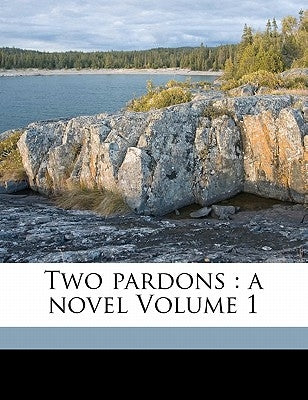 Two Pardons: A Novel Volume 1 by Scott, Vince Henry