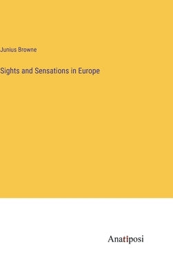 Sights and Sensations in Europe by Browne, Junius