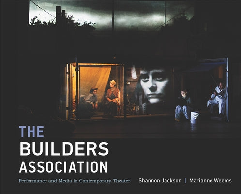 The Builders Association: Performance and Media in Contemporary Theater by Jackson, Shannon