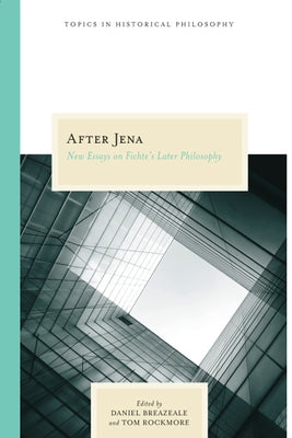 After Jena: New Essays on Fichte's Later Philosophy by Rockmore, Tom