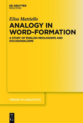 Analogy in Word-Formation: A Study of English Neologisms and Occasionalisms by Mattiello, Elisa