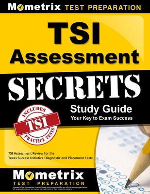 TSI Assessment Secrets Study Guide: TSI Assessment Review for the Texas Success Initiative Diagnostic and Placement Tests by Tsi Exam Secrets Test Prep