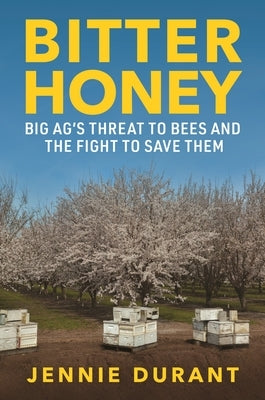 Bitter Honey: Big Ag's Threat to Bees and the Fight to Save Them by Durant, Jennie