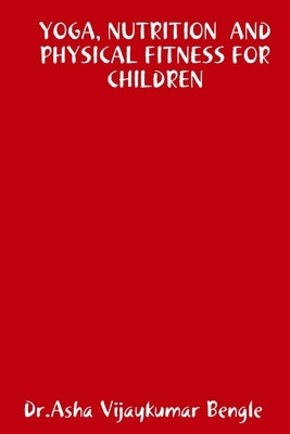 Yoga, Nutrition and Physical Fitness for Children by Bengle, Asha Vijaykumar