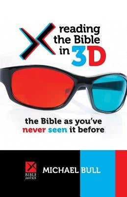 Reading the Bible in 3D: The Bible as you've never seen it before by Bull, Michael