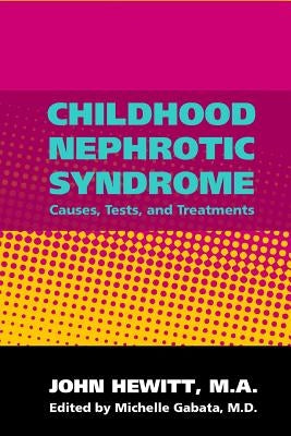Childhood Nephrotic Syndrome: Causes, Tests, and Treatments by Gabata M. D., Michelle