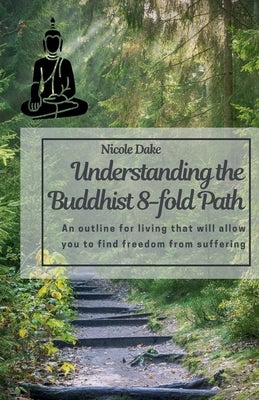 Understanding the Buddhist 8-Fold Path by Dake, Nicole