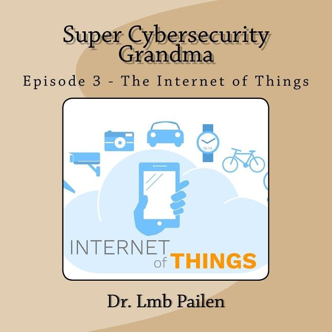 Super Cybersecurity Grandma - Episode 3 - Internet of Things: Episode 3 - Internet of Things by Pailen, Lmb