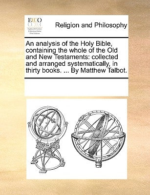 An analysis of the Holy Bible, containing the whole of the Old and New Testaments: collected and arranged systematically, in thirty books. ... By Matt by Multiple Contributors