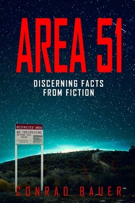 Area 51 Discerning Facts from Fiction: Paranormal Activities: UFOs, Extra Terrestials. Alien Encounters by Bauer, Conrad