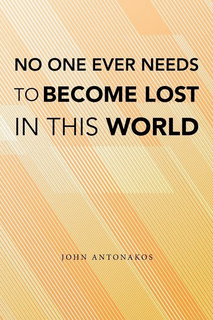 No One Ever Needs to Become Lost in This World by Antonakos, John