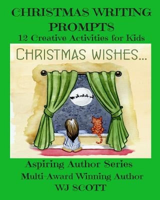 Christmas Writing Prompts: 12 Creative Activities for Kids by Scott, W. J.