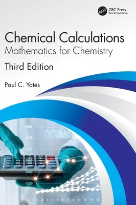 Chemical Calculations: Mathematics for Chemistry, Third Edition by Yates, Paul C.