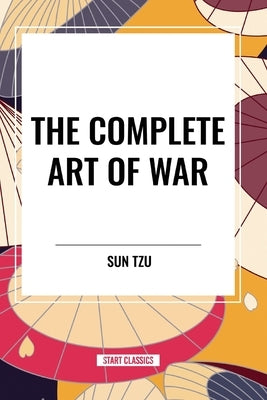The Complete Art of War by Tzu, Sun