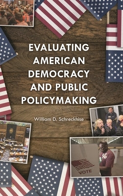 Evaluating American Democracy and Public Policymaking by Schreckhise, William D.