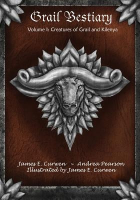 Grail Bestiary Volume I: Creatures of Grail and Kilenya by Curwen, James E.