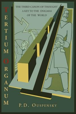 Tertium Organum: The Third Canon of Thought: A Key to the Enigmas of the World by Ouspensky, P. D.