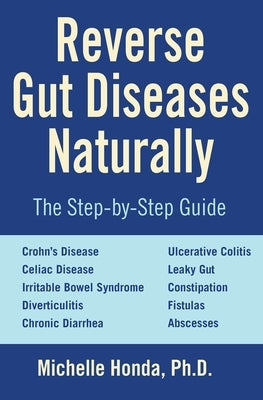 Reverse Gut Diseases Naturally: Cures for Crohn's Disease, Ulcerative Colitis, Celiac Disease, Ibs, and More by Honda, Michelle
