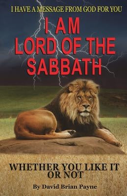 I Have a Message from God for You: I Am Lord of the Sabbath Whether You Like It or Not by Payne, David Brian
