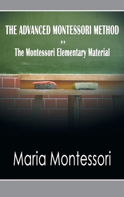 The Advanced Montessori Method - The Montessori Elementary Material by Montessori, Maria