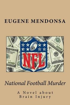 National Football Murder: A Novel about Brain Injury by Mendonsa, Eugene L.