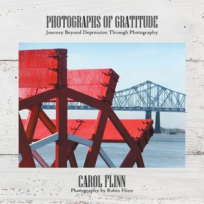Photographs of Gratitude: Journey Beyond Depression Through Photography by Flinn, Carol