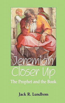 Jeremiah Closer Up: The Prophet and the Book by Lundbom, Jack R.