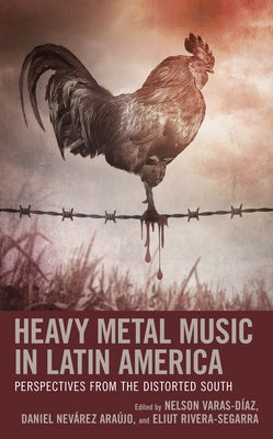 Heavy Metal Music in Latin America: Perspectives from the Distorted South by Varas-Díaz, Nelson