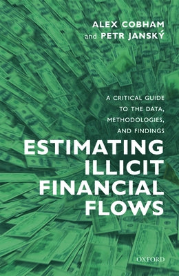 Estimating Illicit Financial Flows: A Critical Guide to the Data, Methodologies, and Findings by Cobham, Alex