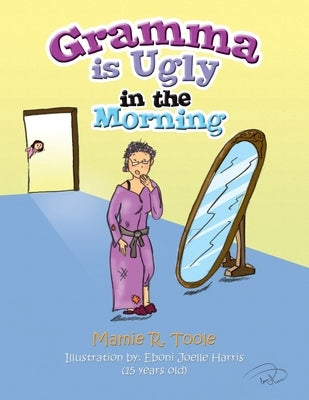 Gramma Is Ugly in the Morning by Toole, Mamie R.