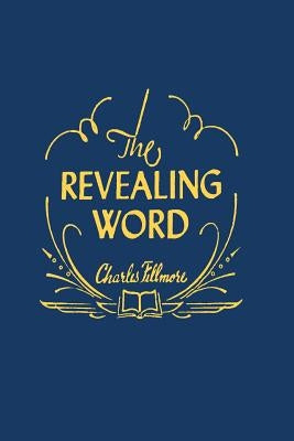 The Revealing Word: A Dictionary of Metaphysical Terms by Fillmore, Charles