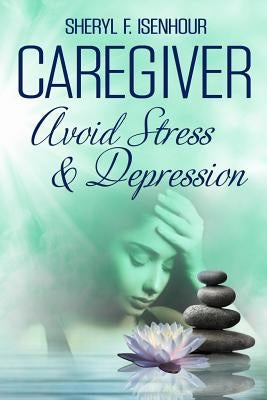 Caregiver Avoid Stress & Depression by Isenhour, Sheryl F.