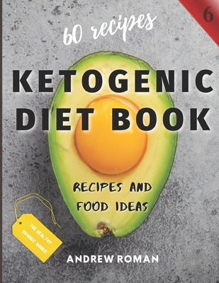 Ketogenic Diet Book - Recipes and Food Ideas: 60 Keto Recipes for Busy People - Test Ketosis Meal Ideas at Your Kitchen with this Cookbook by Roman, Andrew
