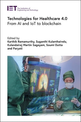 Technologies for Healthcare 4.0: From AI and Iot to Blockchain by Ramamurthy, Karthik