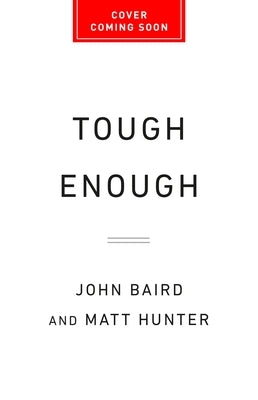 Tough Enough: How to Lead a Team to Greatness Without Being a Jerk by Baird, John