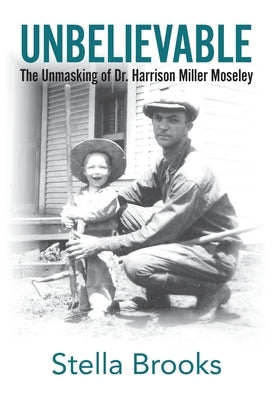 Unbelievable: The Unmasking of Dr. Harrison Miller Moseley by Brooks, Stella