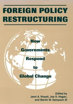 Foreign Policy Restructuring: How Governments Respond to Change by Rosati, Jerel A.