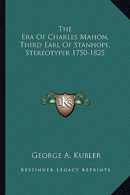 The Era Of Charles Mahon, Third Earl Of Stanhope, Stereotyper 1750-1825 by Kubler, George A.