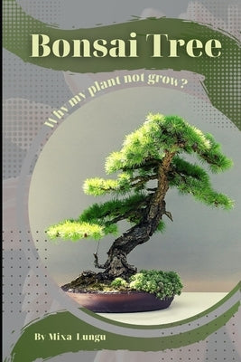 Bonsai Tree: Why my Plant not grow? problems and their solutions by Lungu, Mixa