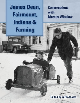 James Dean, Fairmount, Indiana & Farming: Conversations with Marcus Winslow by Winslow, Marcus