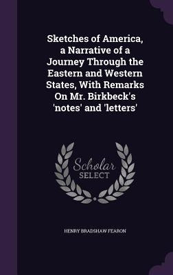Sketches of America, a Narrative of a Journey Through the Eastern and Western States, With Remarks On Mr. Birkbeck's 'notes' and 'letters' by Fearon, Henry Bradshaw