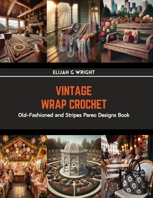 Vintage Wrap Crochet: Old-Fashioned and Stripes Pareo Designs Book by Wright, Elijah G.