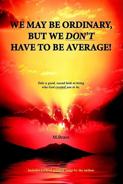 We May Be Ordinary, But We Don't Have To Be Average! by Brace, M.
