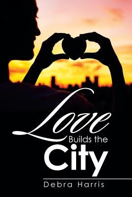 Love Builds the City by Harris, Debra
