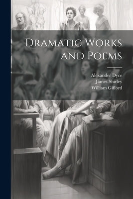 Dramatic Works and Poems by Shirley, James