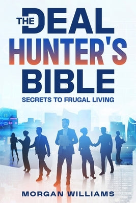The Deal Hunter's Bible: Secrets to Frugal Living by Williams, Morgan