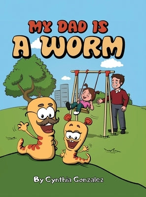 My Dad is a Worm by Gonzalez, Cynthia