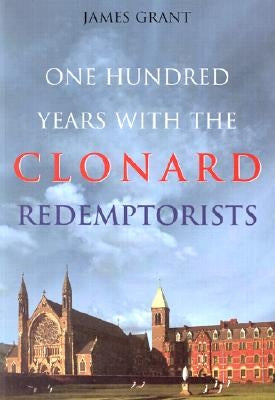 One Hundred Years with the Clonard Redemptorists by Grant, James