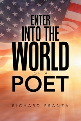 Enter into the World of a Poet by Franza, Richard