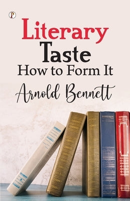 Literary Taste How to Form It by Bennett, Arnold